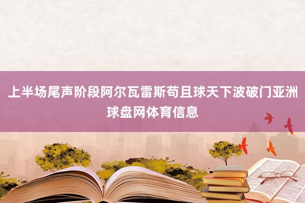 上半场尾声阶段阿尔瓦雷斯苟且球天下波破门亚洲球盘网体育信息