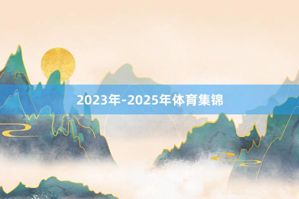 2023年-2025年体育集锦