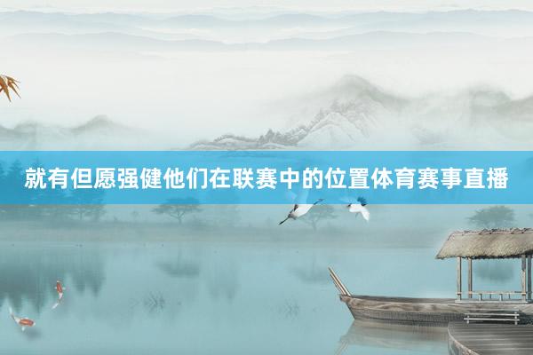 就有但愿强健他们在联赛中的位置体育赛事直播