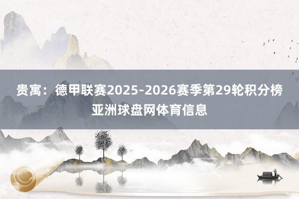 贵寓：德甲联赛2025-2026赛季第29轮积分榜亚洲球盘网体育信息
