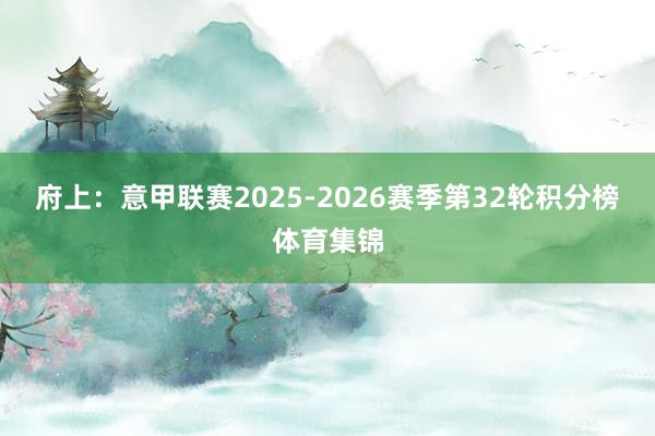 府上：意甲联赛2025-2026赛季第32轮积分榜体育集锦
