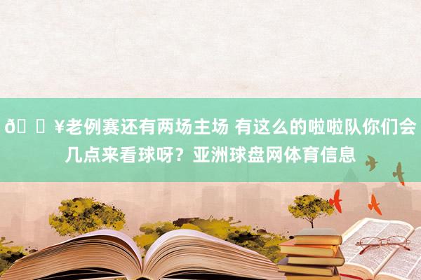 🔥老例赛还有两场主场 有这么的啦啦队你们会几点来看球呀？亚洲球盘网体育信息