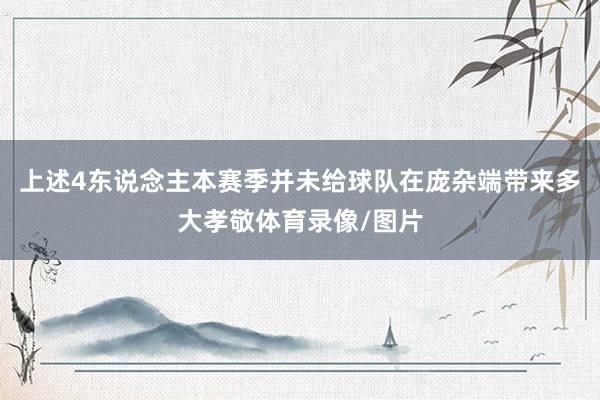上述4东说念主本赛季并未给球队在庞杂端带来多大孝敬体育录像/图片