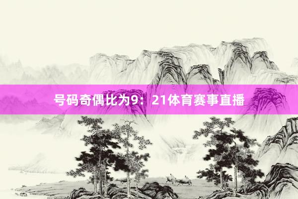 号码奇偶比为9：21体育赛事直播