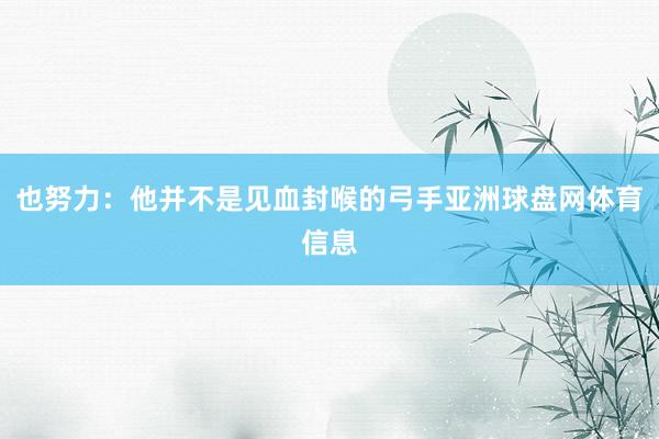 也努力：他并不是见血封喉的弓手亚洲球盘网体育信息
