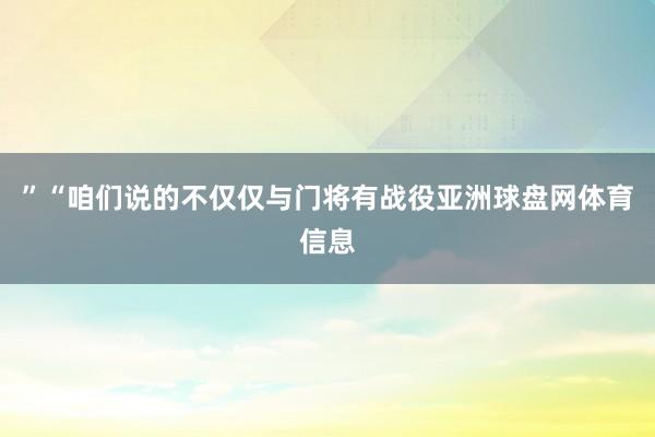 ”“咱们说的不仅仅与门将有战役亚洲球盘网体育信息