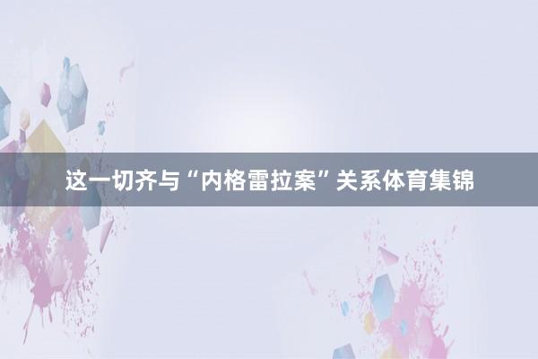 这一切齐与“内格雷拉案”关系体育集锦